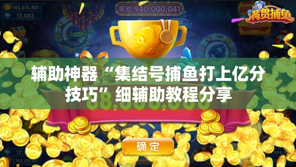辅助神器“集结号捕鱼打上亿分技巧	”细辅助教程分享