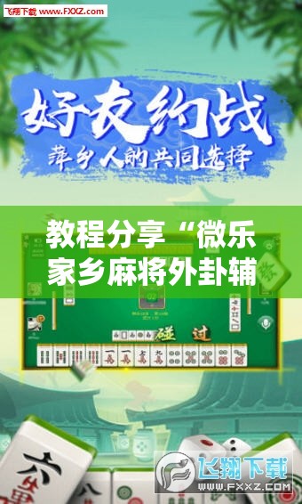 教程分享“微乐家乡麻将外卦辅助软件下载	”2026开挂教程步骤