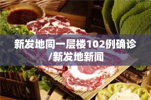 新发地同一层楼102例确诊/新发地新闻 新发地同一层楼102例确诊/新发地新闻