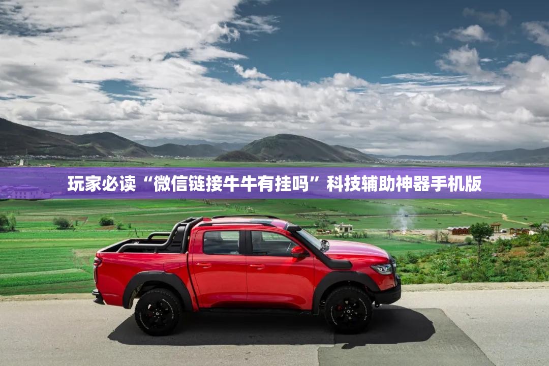 玩家必读“微信链接牛牛有挂吗”科技辅助神器手机版