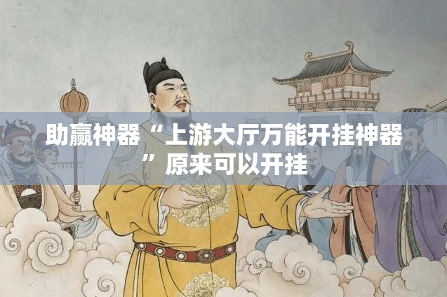 助赢神器“上游大厅万能开挂神器”原来可以开挂