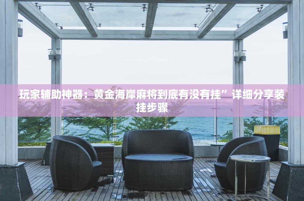 玩家辅助神器：黄金海岸麻将到底有没有挂”详细分享装挂步骤