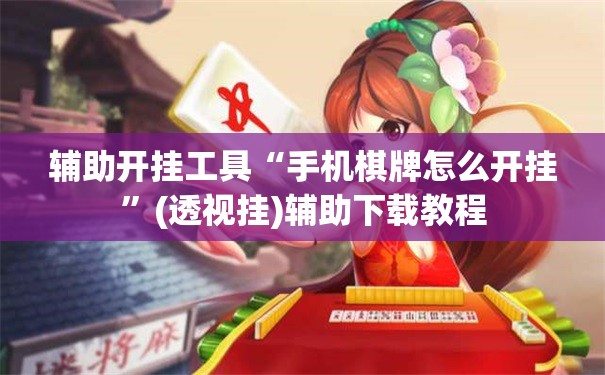 辅助开挂工具“手机棋牌怎么开挂”(透视挂)辅助下载教程