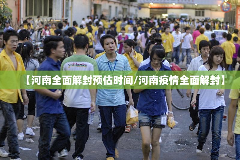 【河南全面解封预估时间/河南疫情全面解封】 【河南全面解封预估时间/河南疫情全面解封】