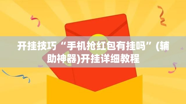 开挂技巧“手机抢红包有挂吗”(辅助神器)开挂详细教程