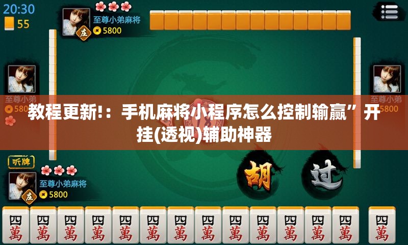 教程更新!：手机麻将小程序怎么控制输赢”开挂(透视)辅助神器