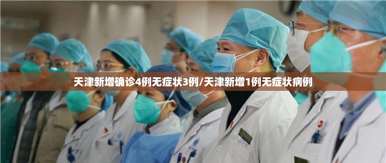 天津新增确诊4例无症状3例/天津新增1例无症状病例 天津新增确诊4例无症状3例/天津新增1例无症状病例