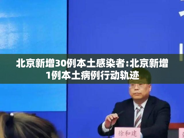 北京新增30例本土感染者:北京新增1例本土病例行动轨迹 北京新增30例本土感染者:北京新增1例本土病例行动轨迹