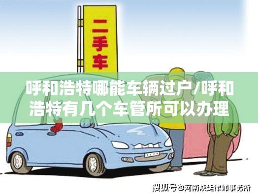 呼和浩特哪能车辆过户/呼和浩特有几个车管所可以办理车辆过户 呼和浩特哪能车辆过户/呼和浩特有几个车管所可以办理车辆过户