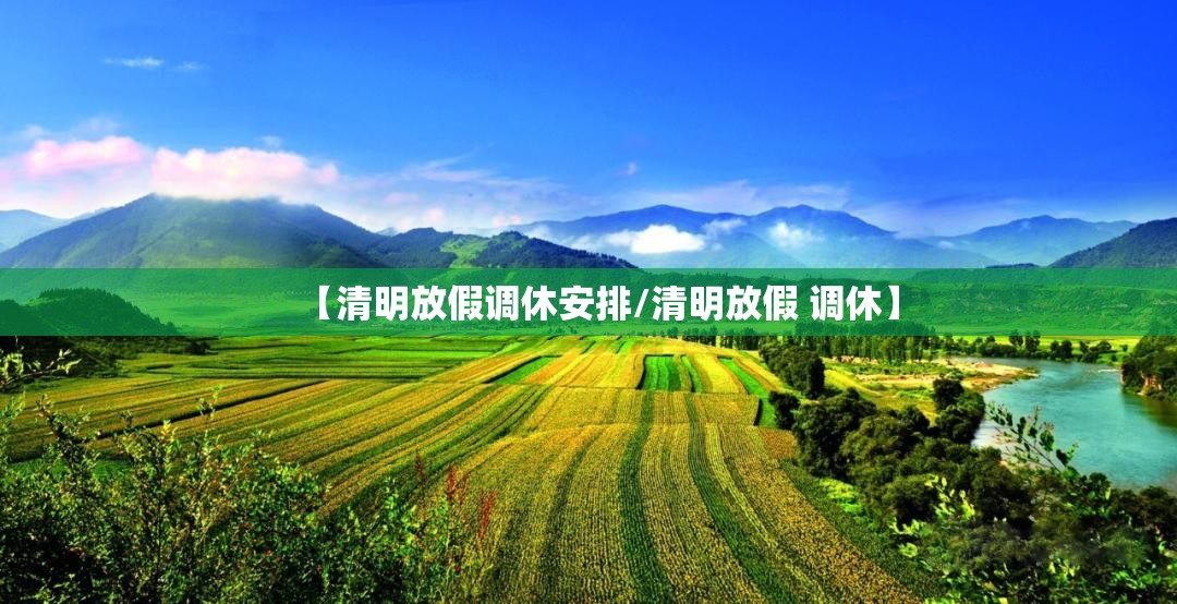 【清明放假调休安排/清明放假 调休】 【清明放假调休安排/清明放假 调休】
