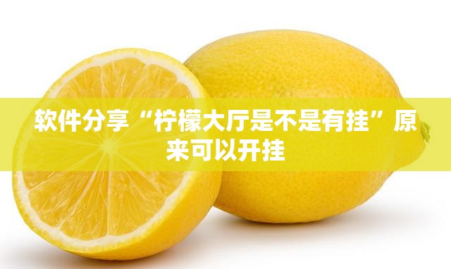 软件分享“柠檬大厅是不是有挂”原来可以开挂