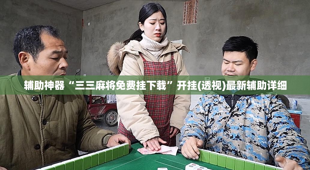 辅助神器“三三麻将免费挂下载”开挂(透视)最新辅助详细