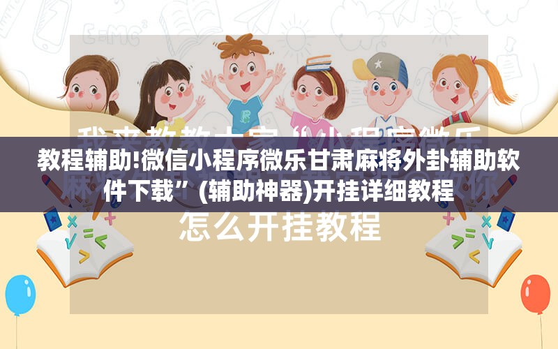 教程辅助!微信小程序微乐甘肃麻将外卦辅助软件下载	”(辅助神器)开挂详细教程