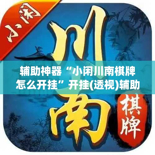 辅助神器“小闲川南棋牌怎么开挂	”开挂(透视)辅助神器