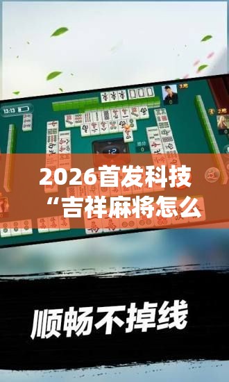 2026首发科技“吉祥麻将怎么开挂	”(免费)开挂辅助教学(最新辅助开挂教程)