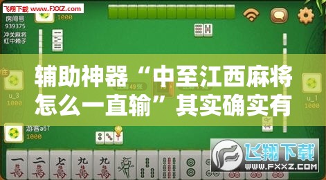 辅助神器“中至江西麻将怎么一直输”其实确实有挂