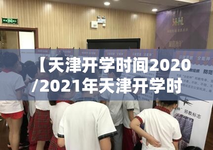 【天津开学时间2020/2021年天津开学时间表】 【天津开学时间2020/2021年天津开学时间表】