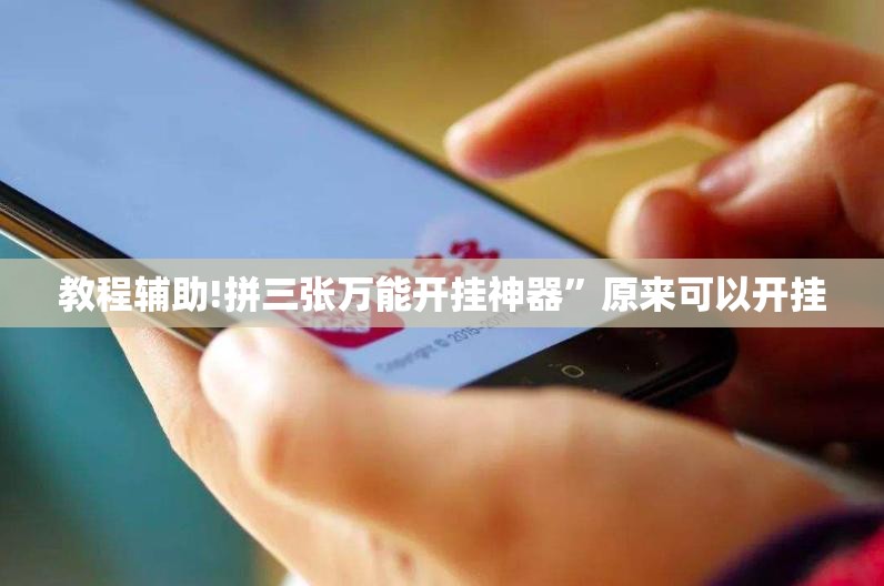 教程辅助!拼三张万能开挂神器	”原来可以开挂