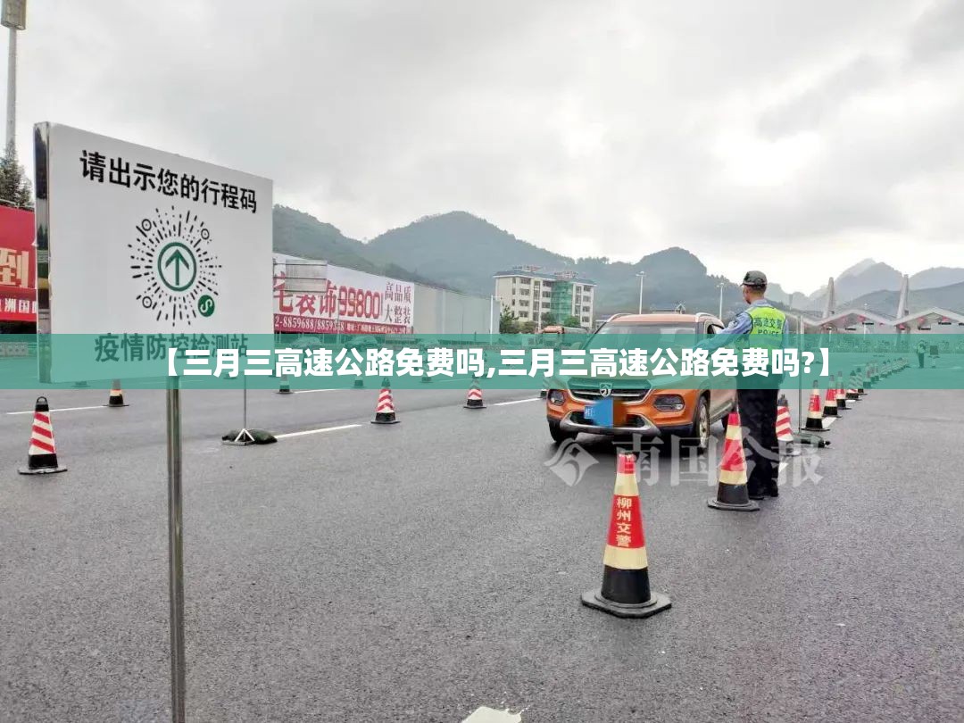 【三月三高速公路免费吗,三月三高速公路免费吗?】 【三月三高速公路免费吗,三月三高速公路免费吗?】