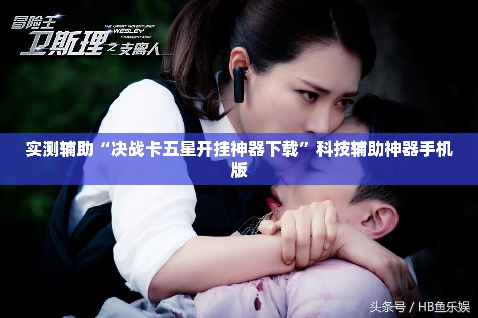 实测辅助“决战卡五星开挂神器下载”科技辅助神器手机版