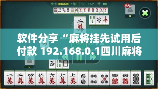 软件分享“麻将挂先试用后付款 192.168.0.1四川麻将	”详细外挂透视辅助软件教程