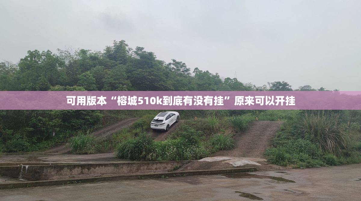可用版本“榕城510k到底有没有挂”原来可以开挂