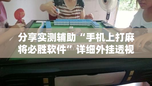 分享实测辅助“手机上打麻将必胜软件”详细外挂透视辅助软件教程