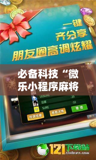 必备科技“微乐小程序麻将必赢	”科技辅助神器手机版