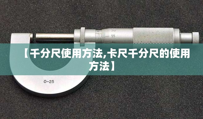 【千分尺使用方法,卡尺千分尺的使用方法】 【千分尺使用方法,卡尺千分尺的使用方法】