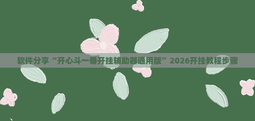 软件分享“开心斗一番开挂辅助器通用版”2026开挂教程步骤