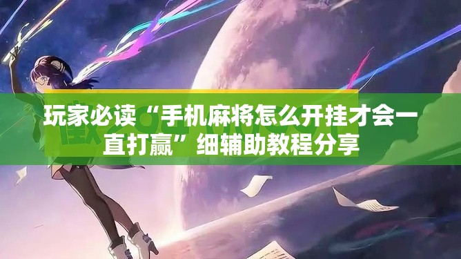 玩家必读“手机麻将怎么开挂才会一直打赢	”细辅助教程分享