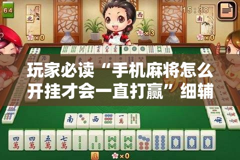 玩家必读“手机麻将怎么开挂才会一直打赢”细辅助教程分享