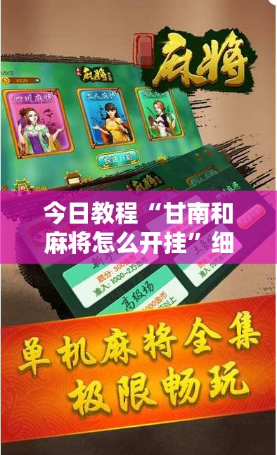 今日教程“甘南和麻将怎么开挂”细辅助教程分享