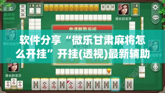 软件分享“微乐甘肃麻将怎么开挂”开挂(透视)最新辅助详细