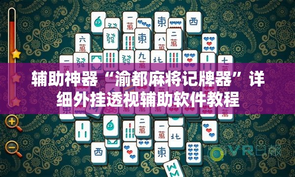 辅助神器“渝都麻将记牌器	”详细外挂透视辅助软件教程