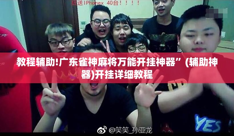 教程辅助!广东雀神麻将万能开挂神器”(辅助神器)开挂详细教程