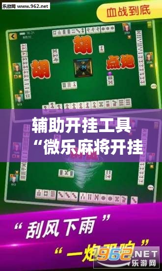 辅助开挂工具“微乐麻将开挂辅助器通用版	”(免费)开挂辅助教学(最新辅助开挂教程)