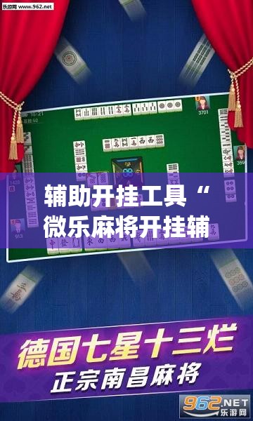 辅助开挂工具“微乐麻将开挂辅助器通用版”(免费)开挂辅助教学(最新辅助开挂教程)