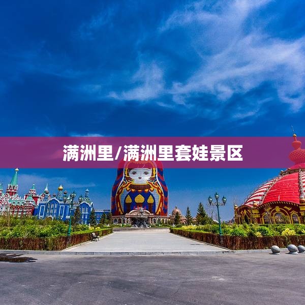满洲里/满洲里套娃景区 满洲里/满洲里套娃景区