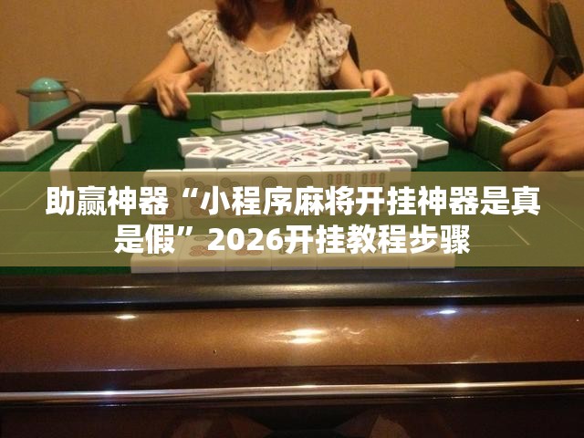 助赢神器“小程序麻将开挂神器是真是假	”2026开挂教程步骤