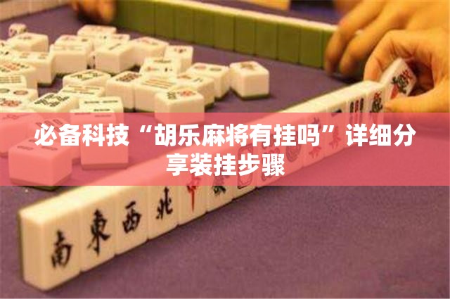 必备科技“胡乐麻将有挂吗”详细分享装挂步骤