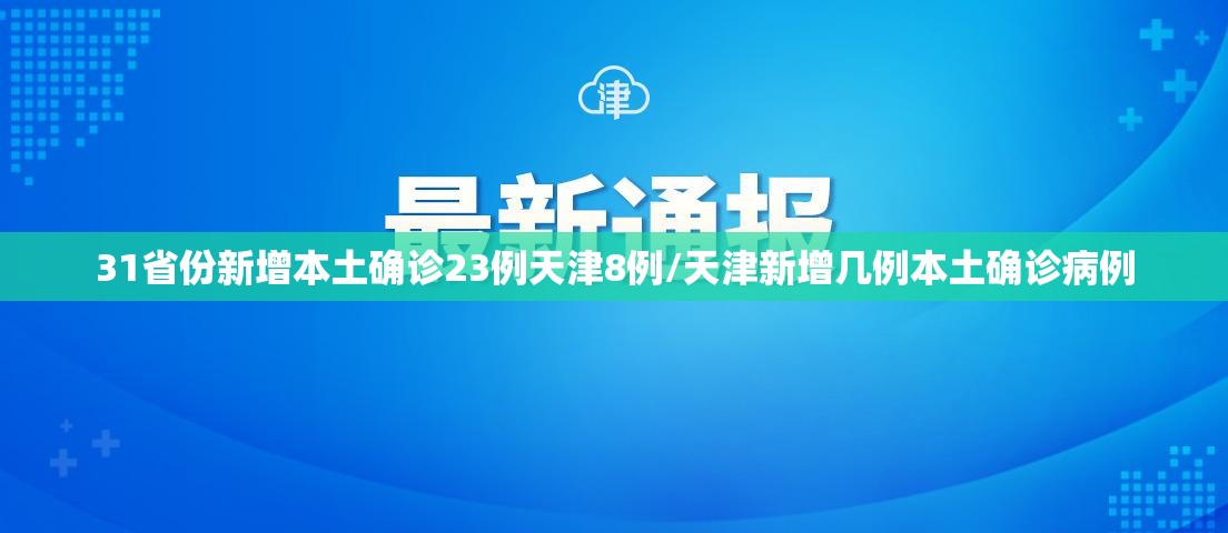 31省份新增本土确诊23例天津8例/天津新增几例本土确诊病例 31省份新增本土确诊23例天津8例/天津新增几例本土确诊病例