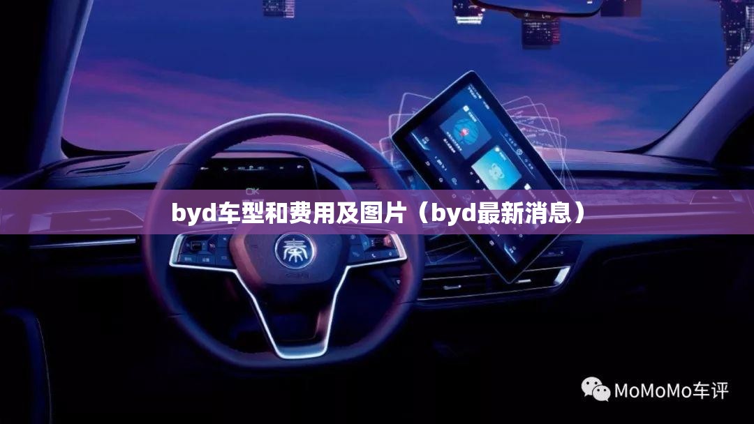 byd车型和费用及图片(byd最新消息) byd车型和费用及图片(byd最新消息)