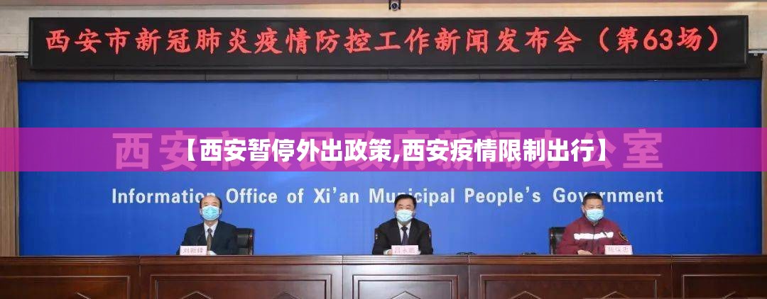 【西安暂停外出政策,西安疫情限制出行】 【西安暂停外出政策,西安疫情限制出行】