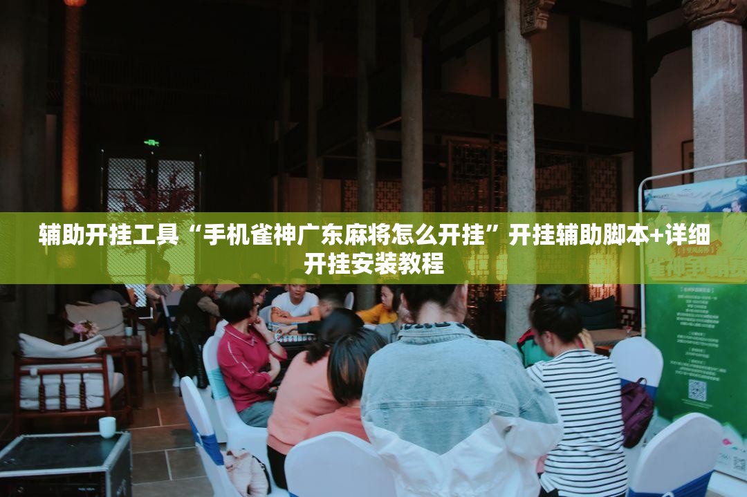 辅助开挂工具“手机雀神广东麻将怎么开挂	”开挂辅助脚本+详细开挂安装教程