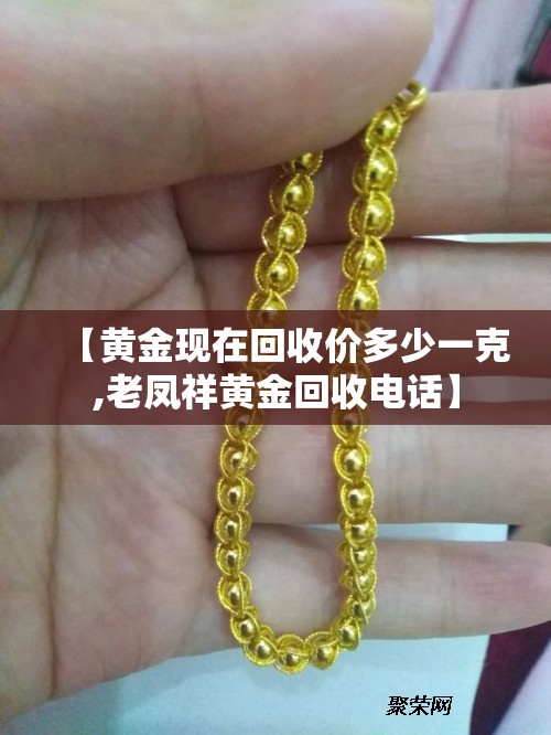 【黄金现在回收价多少一克,老凤祥黄金回收电话】 【黄金现在回收价多少一克,老凤祥黄金回收电话】
