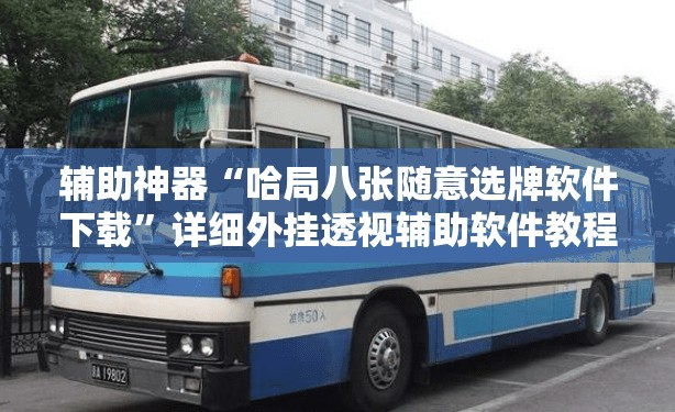 辅助神器“哈局八张随意选牌软件下载”详细外挂透视辅助软件教程