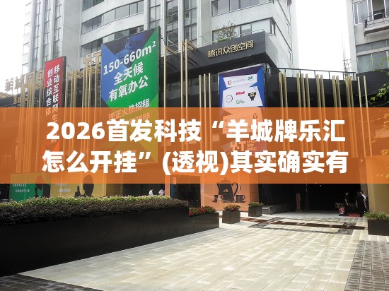 2026首发科技“羊城牌乐汇怎么开挂”(透视)其实确实有挂