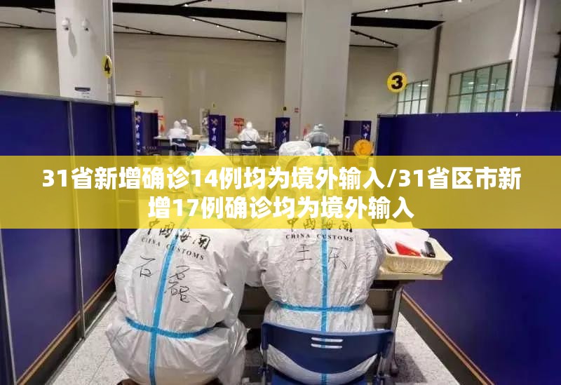 31省新增确诊14例均为境外输入/31省区市新增17例确诊均为境外输入 31省新增确诊14例均为境外输入/31省区市新增17例确诊均为境外输入