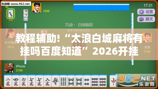 教程辅助!“太浪白城麻将有挂吗百度知道”2026开挂教程步骤
